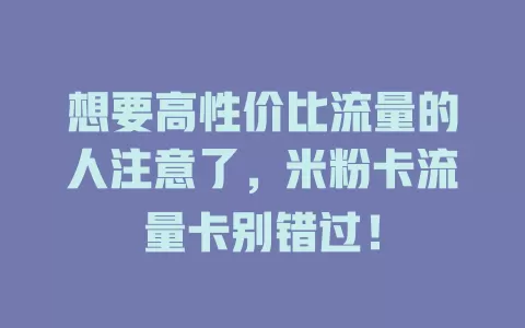 想要高性价比流量的人注意了，米粉卡流量卡别错过！