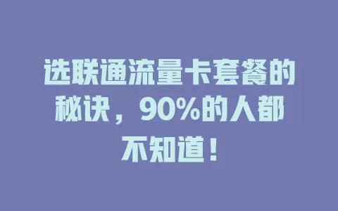 选联通流量卡套餐的秘诀，90%的人都不知道！