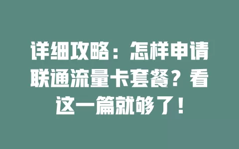 详细攻略：怎样申请联通流量卡套餐？看这一篇就够了！