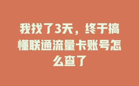 我找了3天，终于搞懂联通流量卡账号怎么查了