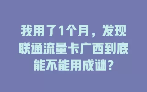 我用了1个月，发现联通流量卡广西到底能不能用成谜？