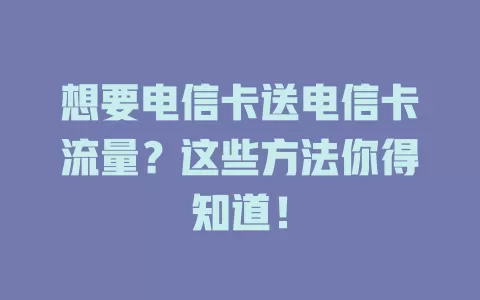 想要电信卡送电信卡流量？这些方法你得知道！