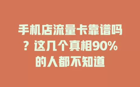 手机店流量卡靠谱吗？这几个真相90%的人都不知道