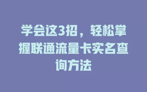 学会这3招，轻松掌握联通流量卡实名查询方法