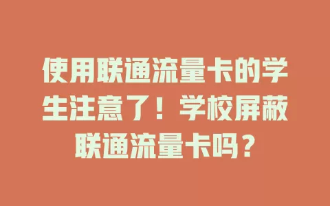 使用联通流量卡的学生注意了！学校屏蔽联通流量卡吗？