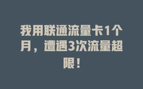 我用联通流量卡1个月，遭遇3次流量超限！