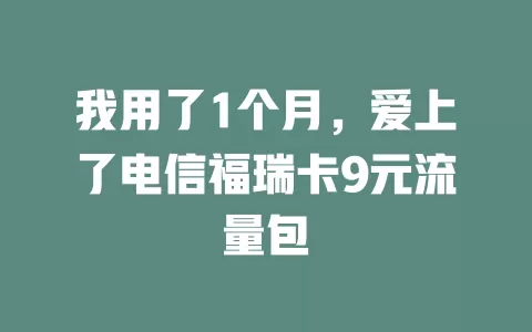 我用了1个月，爱上了电信福瑞卡9元流量包