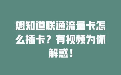 想知道联通流量卡怎么插卡？有视频为你解惑！