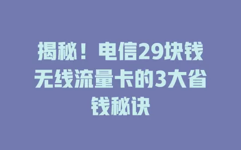 揭秘！电信29块钱无线流量卡的3大省钱秘诀