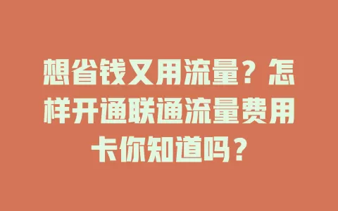 想省钱又用流量？怎样开通联通流量费用卡你知道吗？