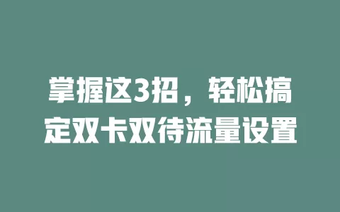 掌握这3招，轻松搞定双卡双待流量设置