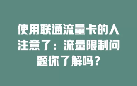 使用联通流量卡的人注意了：流量限制问题你了解吗？