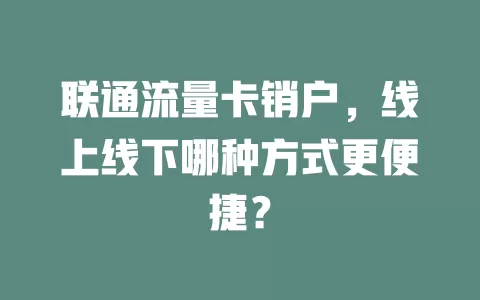 联通流量卡销户，线上线下哪种方式更便捷？