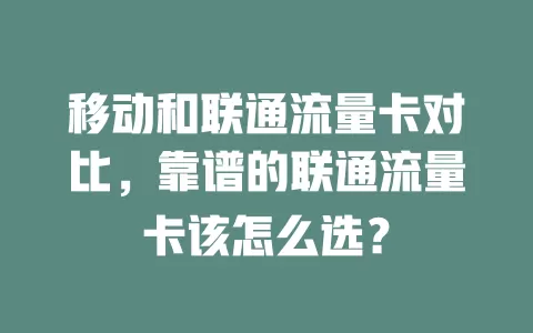 移动和联通流量卡对比，靠谱的联通流量卡该怎么选？