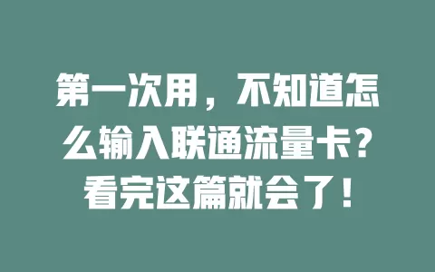 第一次用，不知道怎么输入联通流量卡？看完这篇就会了！