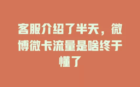 客服介绍了半天，微博微卡流量是啥终于懂了