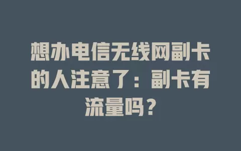 想办电信无线网副卡的人注意了：副卡有流量吗？
