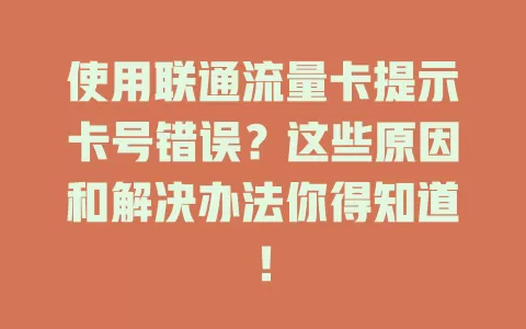 使用联通流量卡提示卡号错误？这些原因和解决办法你得知道！