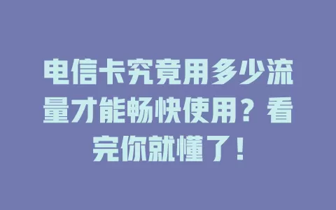 电信卡究竟用多少流量才能畅快使用？看完你就懂了！