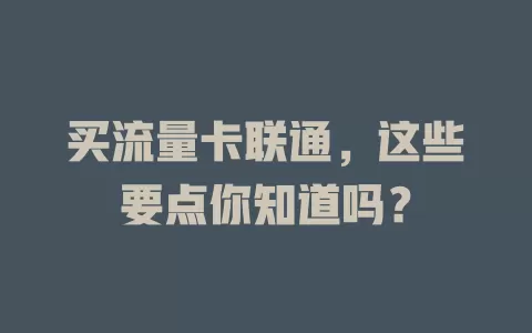 买流量卡联通，这些要点你知道吗？