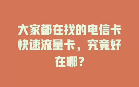大家都在找的电信卡快速流量卡，究竟好在哪？