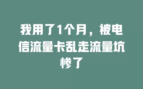 我用了1个月，被电信流量卡乱走流量坑惨了