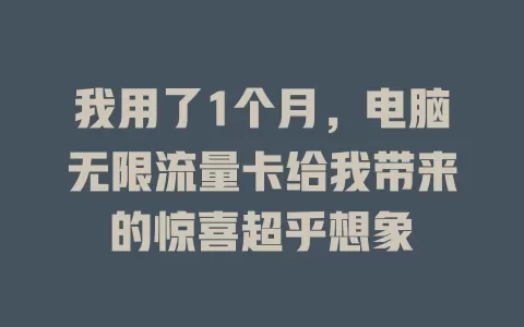 我用了1个月，电脑无限流量卡给我带来的惊喜超乎想象