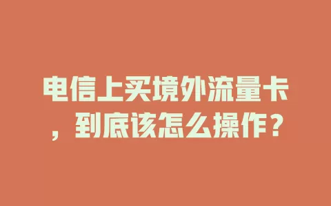 电信上买境外流量卡，到底该怎么操作？