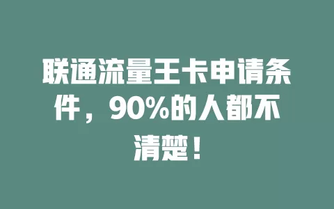 联通流量王卡申请条件，90%的人都不清楚！