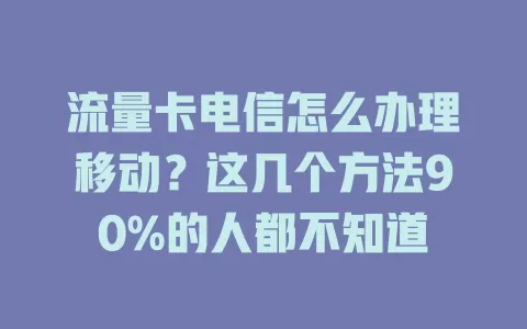 流量卡电信怎么办理移动?这几个方法90%的人都不知道
