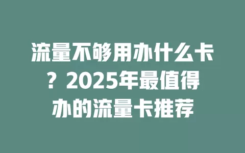 流量不够用办什么卡？2025年最值得办的流量卡推荐