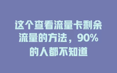 这个查看流量卡剩余流量的方法，90%的人都不知道
