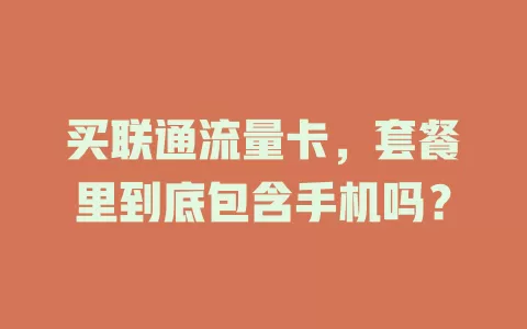买联通流量卡，套餐里到底包含手机吗？