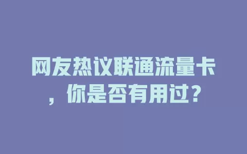 网友热议联通流量卡，你是否有用过？