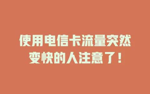 使用电信卡流量突然变快的人注意了！