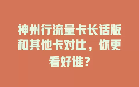 神州行流量卡长话版和其他卡对比，你更看好谁？