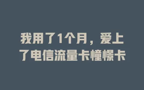 我用了1个月，爱上了电信流量卡憧憬卡