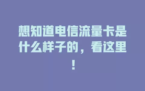 想知道电信流量卡是什么样子的，看这里！