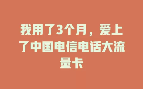 我用了3个月，爱上了中国电信电话大流量卡