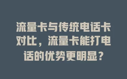 流量卡与传统电话卡对比，流量卡能打电话的优势更明显？