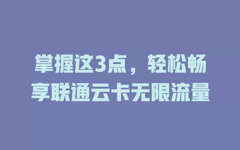 掌握这3点，轻松畅享联通云卡无限流量