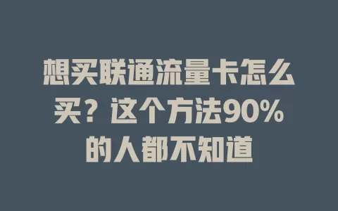 想买联通流量卡怎么买？这个方法90%的人都不知道