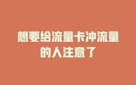想要给流量卡冲流量的人注意了