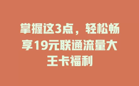 掌握这3点，轻松畅享19元联通流量大王卡福利