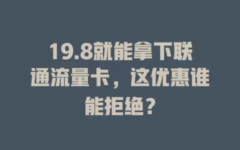 19.8就能拿下联通流量卡，这优惠谁能拒绝？