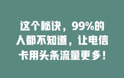 这个秘诀，99%的人都不知道，让电信卡用头条流量更多！