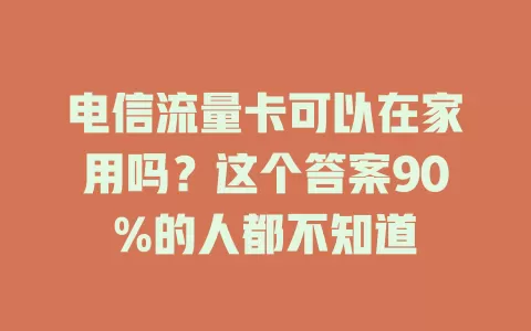 电信流量卡可以在家用吗？这个答案90%的人都不知道