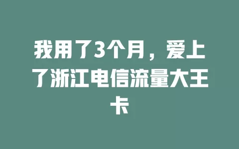 我用了3个月，爱上了浙江电信流量大王卡