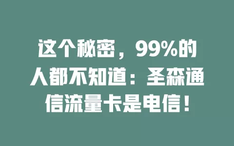 这个秘密，99%的人都不知道：圣森通信流量卡是电信！
