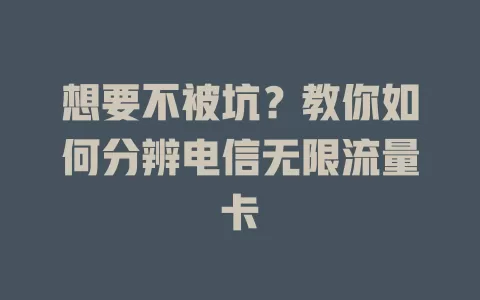 想要不被坑？教你如何分辨电信无限流量卡